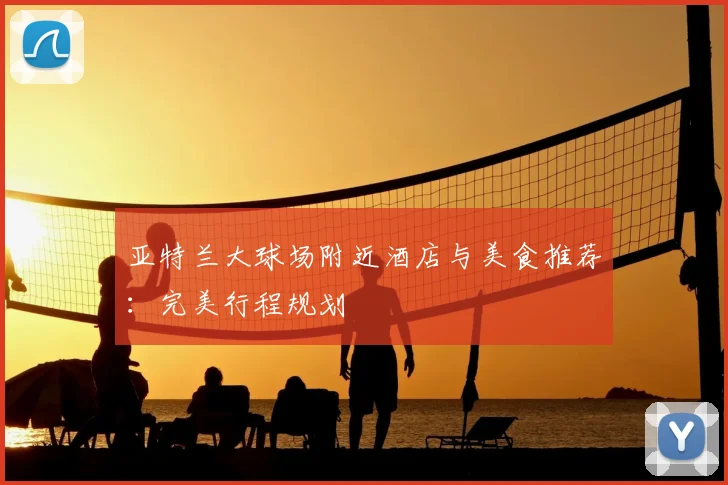 亚特兰大球场附近酒店与美食推荐：完美行程规划