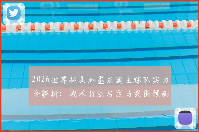 2026世界杯美加墨东道主球队实力全解析：战术打法与黑马突围预测