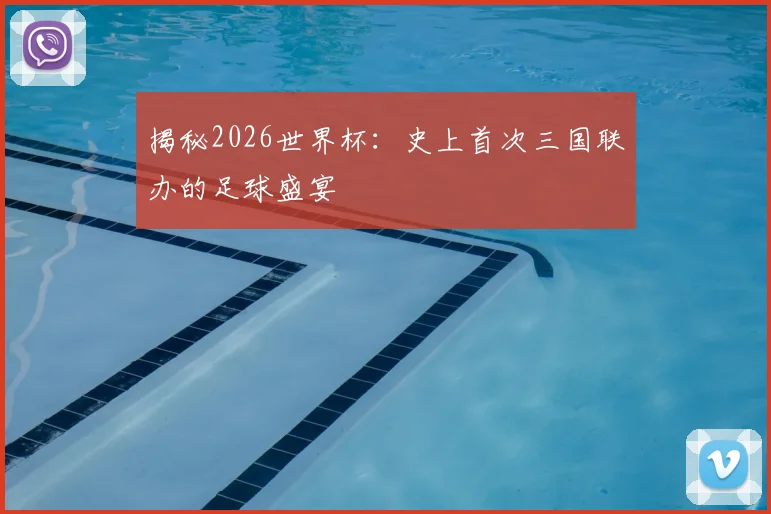 揭秘2026世界杯：史上首次三国联办的足球盛宴