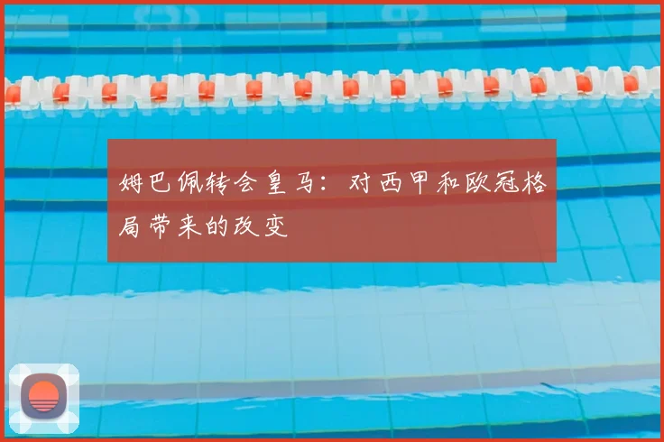 姆巴佩转会皇马：对西甲和欧冠格局带来的改变